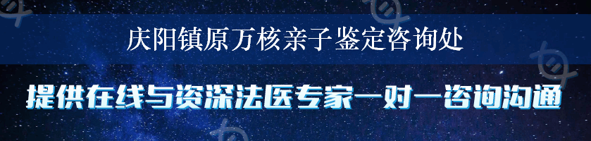 庆阳镇原万核亲子鉴定咨询处